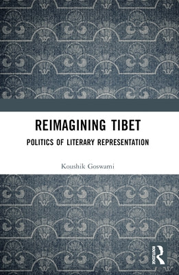 Reimagining Tibet: Politics of Literary Representation by Goswami, Koushik