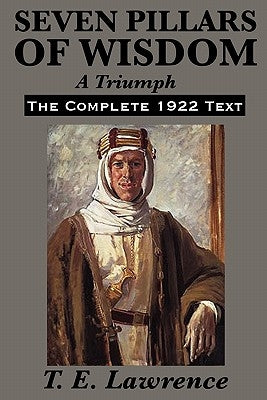 Seven Pillars of Wisdom: A Triumph by Lawrence, T. E.