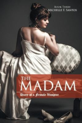 The Madam: Diary of a Female Vampire Book Three by Santos, Michelle F.