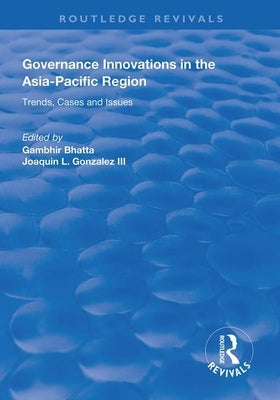 Governance Innovations in the Asia-Pacific Region: Trends, Cases, and Issues by Bhatta, Gambhir