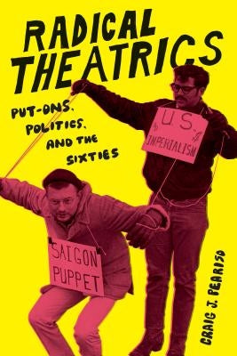 Radical Theatrics: Put-Ons, Politics, and the Sixties by Peariso, Craig J.