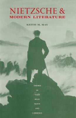 Nietzsche and Modern Literature: Themes in Yeats, Rilke, Mann and Lawrence by May, Keith M.