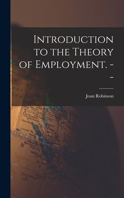 Introduction to the Theory of Employment. -- by Robinson, Joan 1903-