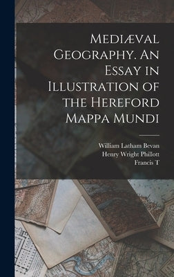 Mediæval Geography. An Essay in Illustration of the Hereford Mappa Mundi by Phillott, Henry Wright