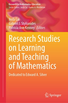 Research Studies on Learning and Teaching of Mathematics: Dedicated to Edward A. Silver by Cai, Jinfa