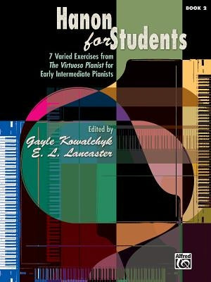 Hanon for Students, Bk 2: 7 Varied Exercises from the Virtuoso Pianist for Early Intermediate Pianists by Kowalchyk, Gayle