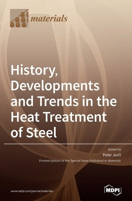 History, Developments and Trends in the Heat Treatment of Steel by Jurči, Peter