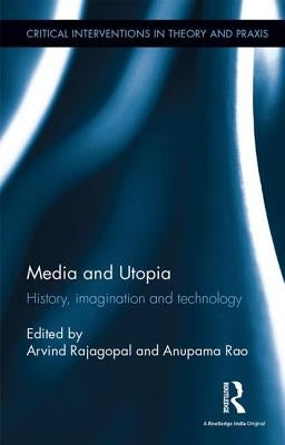 Media and Utopia: History, Imagination and Technology by Rajagopal, Arvind