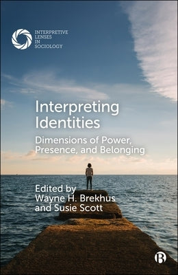 Interpreting Identities: Dimensions of Power, Presence, and Belonging by H. Brekhus, Wayne