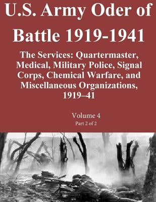 U.S. Army Oder of Battle 1919-1941 The Services: Quartermaster, Medical, Military Police, Signal Corps, Chemical Warfare, and Miscellaneous Organizati by Combat Studies Institute Press U. S. Arm