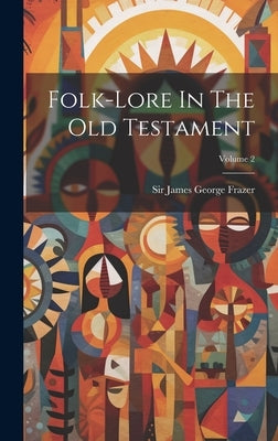 Folk-lore In The Old Testament; Volume 2 by Sir James George Frazer
