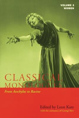 Classical Monologues: Women: From Aeschylus to Racine (68 B.C. to the 1670s) by Katz, Leon