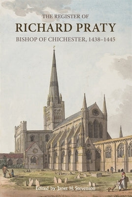 The Register of Richard Praty, Bishop of Chichester, 1438-1445 by Stevenson, J. H.