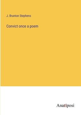 Convict once a poem by Stephens, J. Brunton