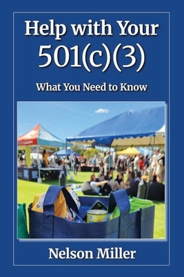 Help with Your 501(c)(3): What You Need to Know by Miller, Nelson