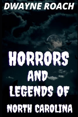 Horrors and Legends of North Carolina by Roach, Dwayne