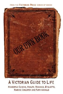 Our Own Book - A Victorian Guide to Life by Janowski, Diane