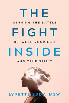 The Fight Inside: Winning the Battle Between Your Ego and True Spirit by Eddy, Lynette