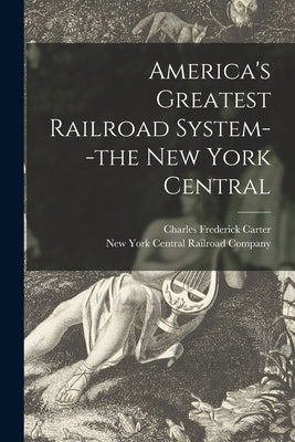 America's Greatest Railroad System--the New York Central by Carter, Charles Frederick 1863-1939