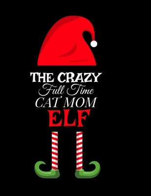 The Crazy Full Time Cat Mom Elf: Seasonal Notebook & Journal To Write In Cute Kitty Holiday Sayings, Quotes, Memories, Stories, Wish List, Recipes, No by Green, Maverick