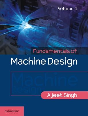 Fundamentals of Machine Design: Volume 1 by Singh, Ajeet