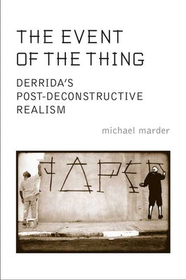 The Event of the Thing: Derrida's Post-Deconstructive Realism by Marder, Michael