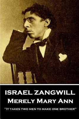 Israel Zangwill - Merely Mary Ann: 'It takes two men to make one brother'' by Zangwill, Israel