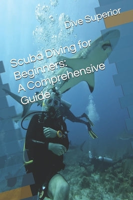 Scuba Diving for Beginners: A Comprehensive Guide by Superior, Dive