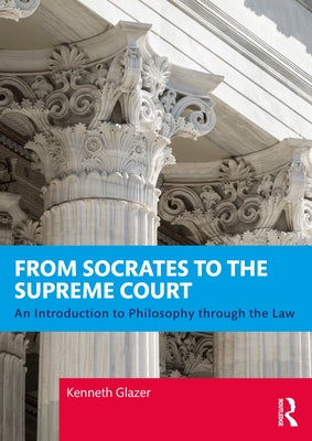 From Socrates to the Supreme Court: An Introduction to Philosophy Through the Law by Glazer, Kenneth