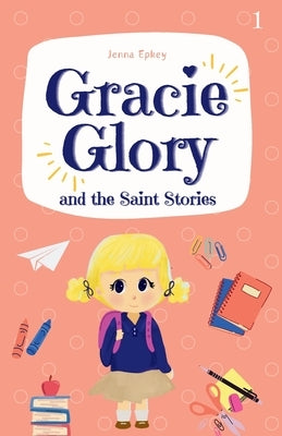 Gracie Glory and the Saint Stories by Epkey, Jenna
