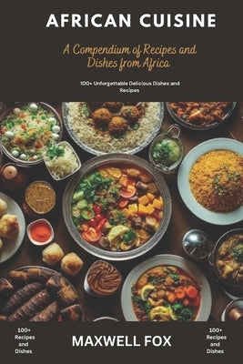 African Cuisine: A Compendium and Recipes and Dishes from Africa by Fox, Maxwell