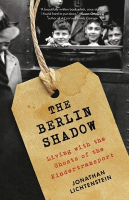 The Berlin Shadow: Living with the Ghosts of the Kindertransport by Lichtenstein, Jonathan