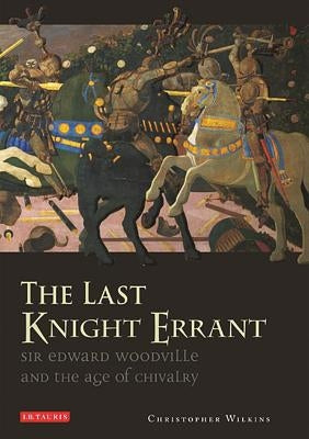 The Last Knight Errant: Sir Edward Woodville and the Age of Chivalry by Wilkins, Christopher