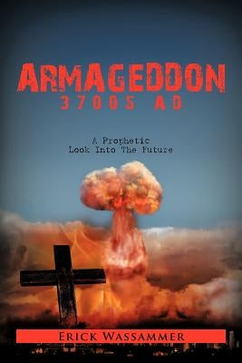 Armageddon 37005 Ad: A Prophetic Look Into the Future by Wassammer, Erick