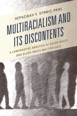 Multiracialism and Its Discontents: A Comparative Analysis of Asian-White and Black-White Multiracials by Strmic-Pawl, Hephzibah V.