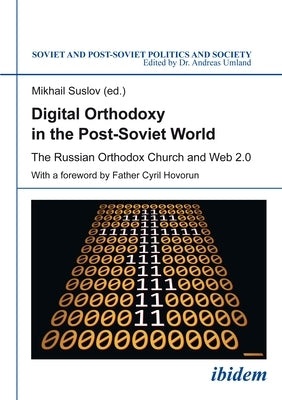 Digital Orthodoxy in the Post-Soviet World: The Russian Orthodox Church and Web 2.0 by Suslov, Mikhail