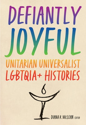 Defiantly Joyful: Unitarian Universalist Lgbtqia+ Histories by McLean, Diana K.
