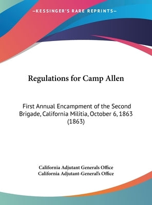 Regulations for Camp Allen: First Annual Encampment of the Second Brigade, California Militia, October 6, 1863 (1863) by California Adjutant Generals Office