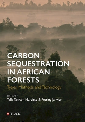 Carbon Sequestration in African Forests: Types, Methods and Technology by Narcisse, Talla Tankam
