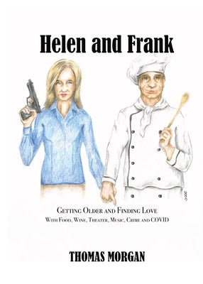 Helen and Frank: Getting Older and Finding Love with Food, Wine, Theater, Music, Crime and COVID by Morgan, Thomas