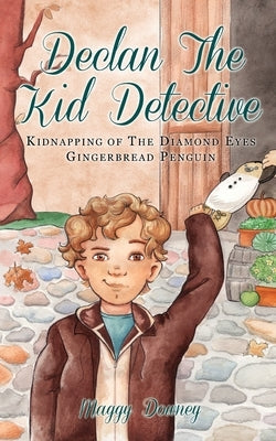 Declan the Kid Detective: Kidnapping of the Diamond Eyes Gingerbread Penguin by Downey, Maggy