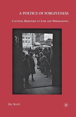 A Poetics of Forgiveness: Cultural Responses to Loss and Wrongdoing by Scott, J.