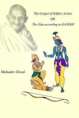 The Gospel of Selfless Action OR The Gita according to GANDHI by Desai, Mahadev