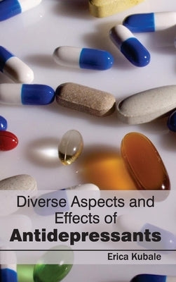 Diverse Aspects and Effects of Antidepressants by Kubale, Erica