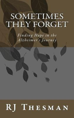 Sometimes They Forget: Finding Hope in the Alzheimer's Journey by Thesman, Rj