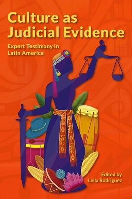 Culture as Judicial Evidence: Expert Testimony in Latin America by Rodriguez, Leila