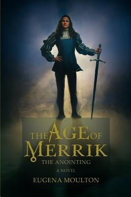 The Age of Merrik: The Anointing by Moulton, Eugena