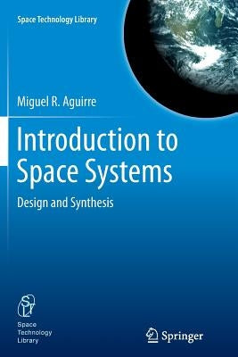 Introduction to Space Systems: Design and Synthesis by Aguirre, Miguel A.