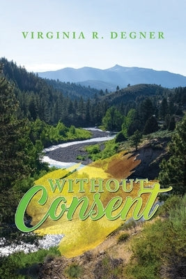 Without Consent by Degner, Virginia R.