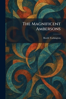 The Magnificent Ambersons by Tarkington, Booth